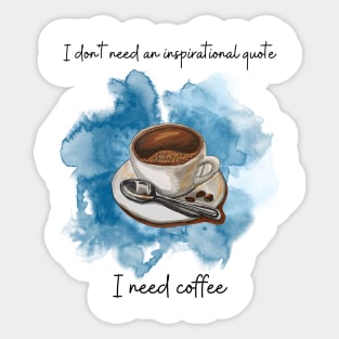 I don't need an inspirational quote I need coffee. Funny coffee lovers shirt . Novelty fun design 2023. Cup of coffee with spoon Sticker